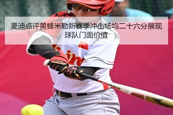 麦迪点评黄蜂米勒新赛季冲击场均二十六分展现球队门面价值